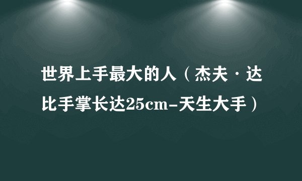 世界上手最大的人（杰夫·达比手掌长达25cm-天生大手）