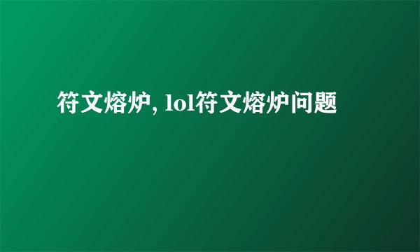 符文熔炉, lol符文熔炉问题