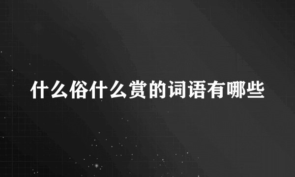 什么俗什么赏的词语有哪些