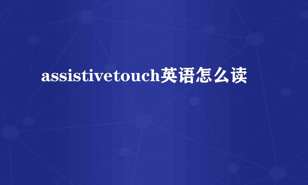 assistivetouch英语怎么读