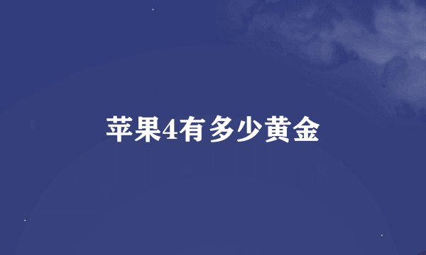 苹果4有多少黄金