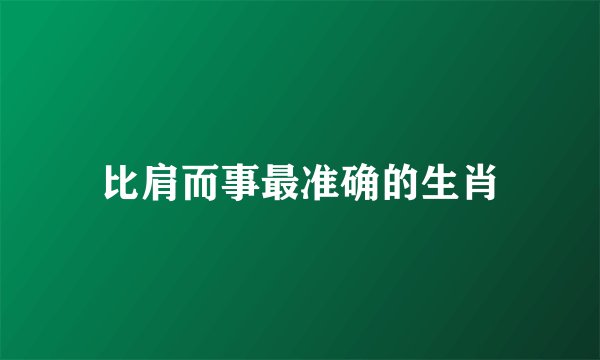 比肩而事最准确的生肖