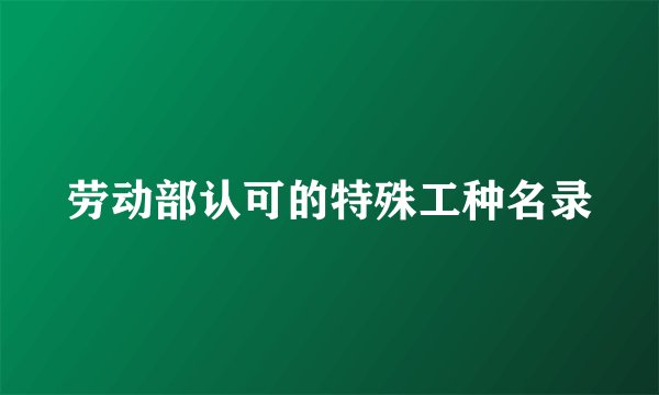 劳动部认可的特殊工种名录