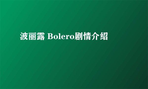 波丽露 Bolero剧情介绍