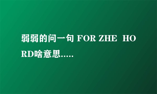 弱弱的问一句 FOR ZHE  HORD啥意思.................