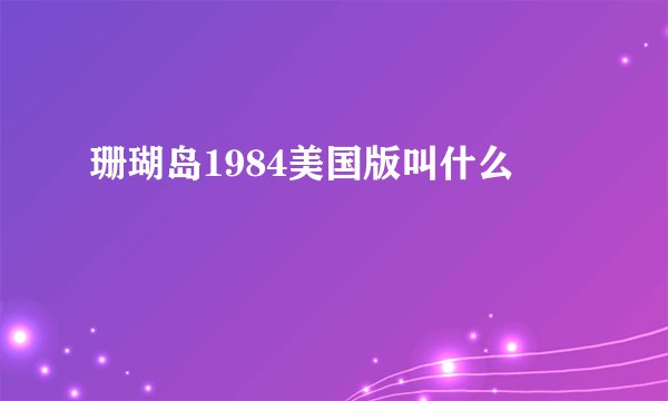 珊瑚岛1984美国版叫什么