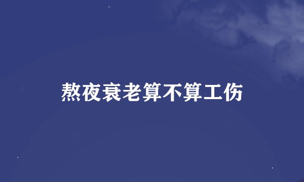 熬夜衰老算不算工伤