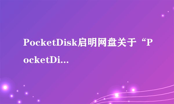 PocketDisk启明网盘关于“PocketDisk启明网盘”