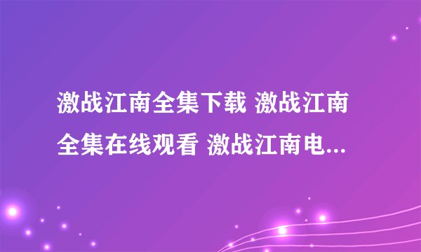 激战江南全集下载 激战江南全集在线观看 激战江南电视剧高清下载