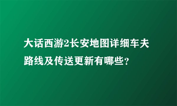 大话西游2长安地图详细车夫路线及传送更新有哪些？