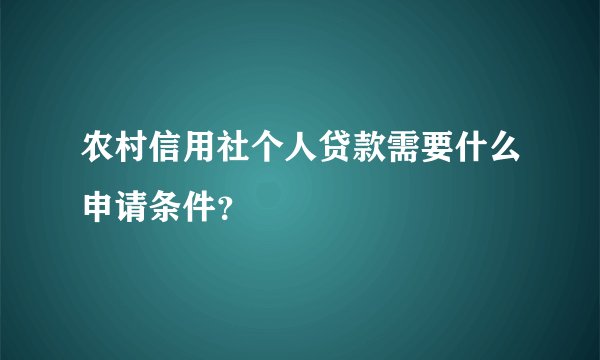农村信用社个人贷款需要什么申请条件？