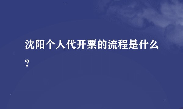 沈阳个人代开票的流程是什么？
