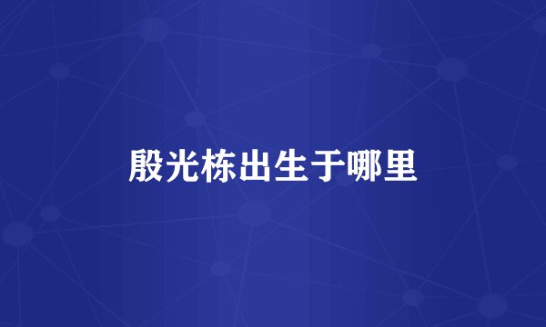 殷光栋出生于哪里