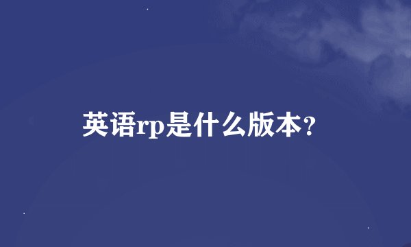 英语rp是什么版本？