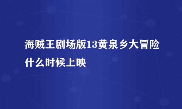 海贼王剧场版13黄泉乡大冒险什么时候上映