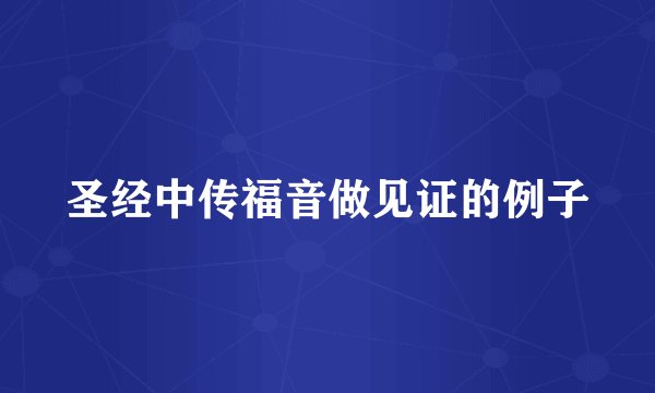 圣经中传福音做见证的例子