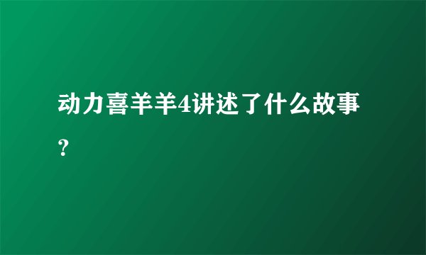动力喜羊羊4讲述了什么故事？