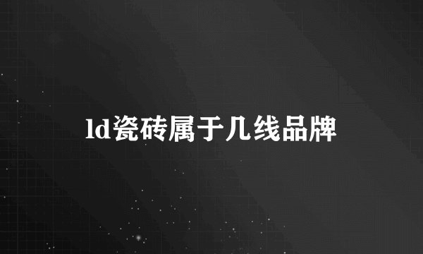 ld瓷砖属于几线品牌