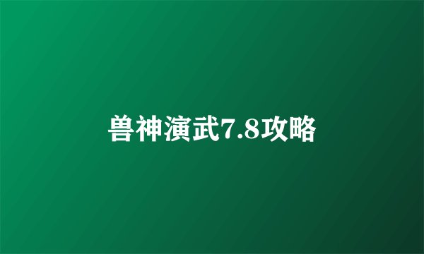 兽神演武7.8攻略
