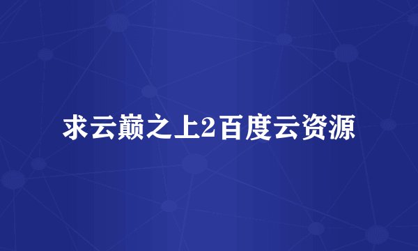 求云巅之上2百度云资源