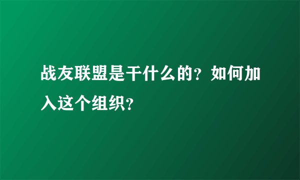 战友联盟是干什么的？如何加入这个组织？