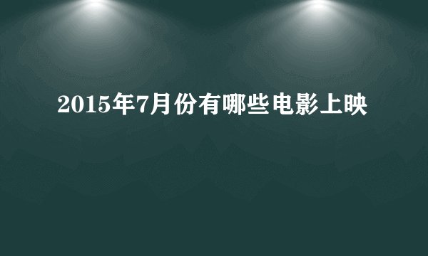 2015年7月份有哪些电影上映