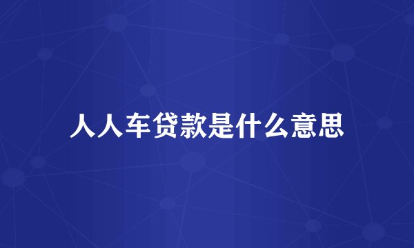 人人车贷款是什么意思