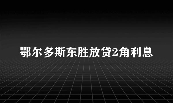鄂尔多斯东胜放贷2角利息