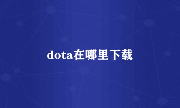 dota在哪里下载
