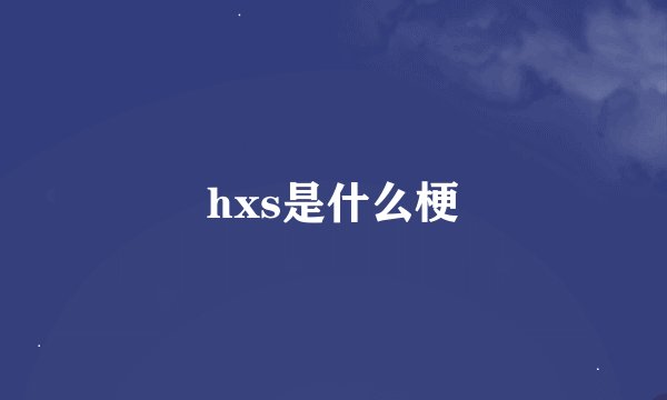 hxs是什么梗