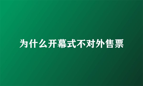 为什么开幕式不对外售票