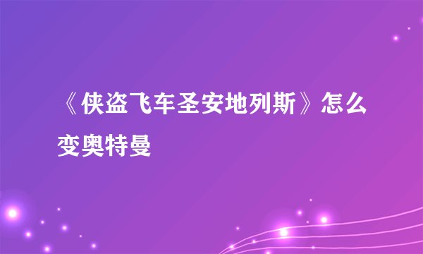 《侠盗飞车圣安地列斯》怎么变奥特曼