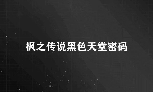 枫之传说黑色天堂密码