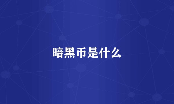 暗黑币是什么