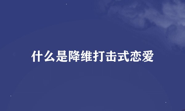 什么是降维打击式恋爱