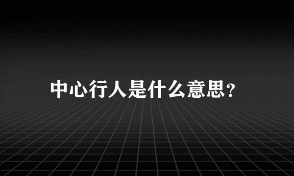 中心行人是什么意思？