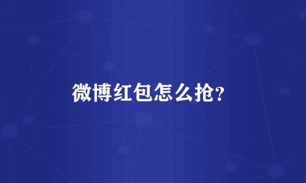 微博红包怎么抢？
