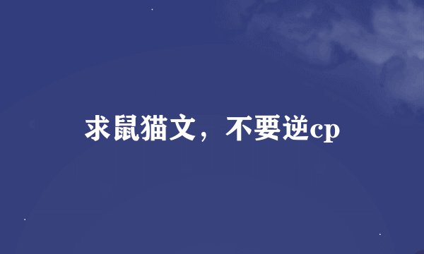 求鼠猫文，不要逆cp
