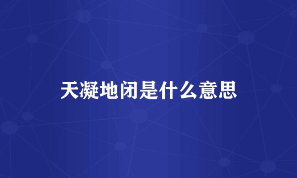 天凝地闭是什么意思