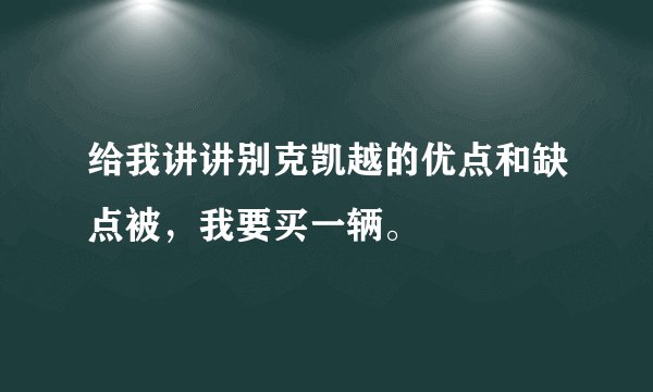 给我讲讲别克凯越的优点和缺点被，我要买一辆。