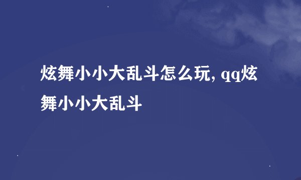 炫舞小小大乱斗怎么玩, qq炫舞小小大乱斗