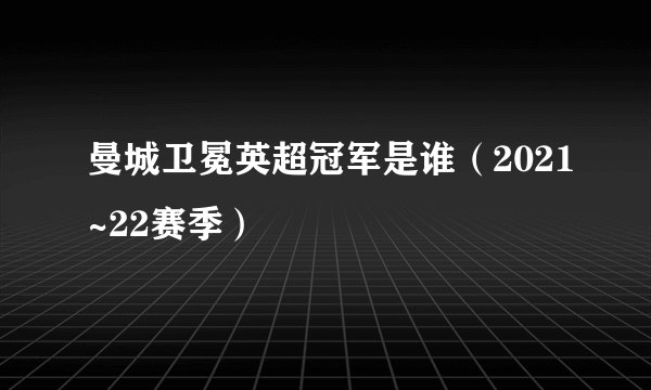 曼城卫冕英超冠军是谁（2021~22赛季）