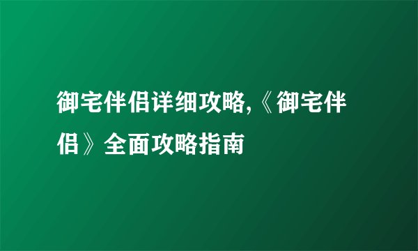 御宅伴侣详细攻略,《御宅伴侣》全面攻略指南