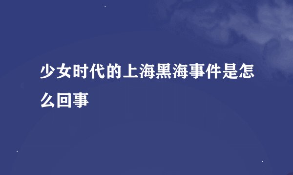 少女时代的上海黑海事件是怎么回事