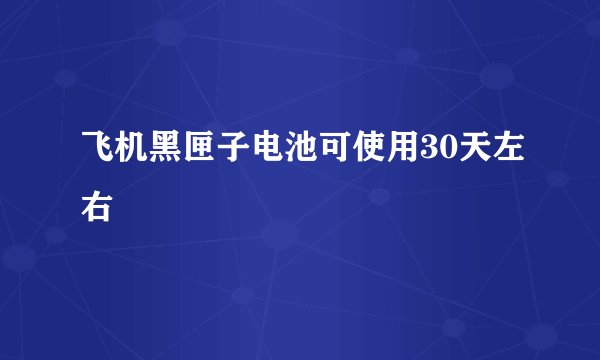 飞机黑匣子电池可使用30天左右