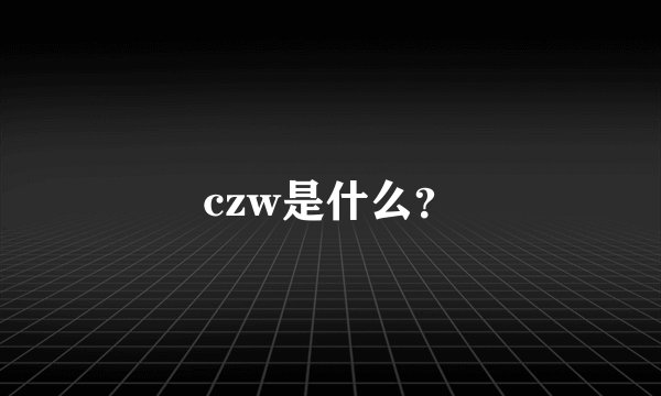 czw是什么？