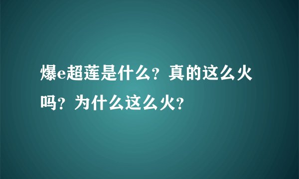 爆e超莲是什么？真的这么火吗？为什么这么火？