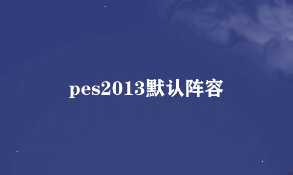 pes2013默认阵容