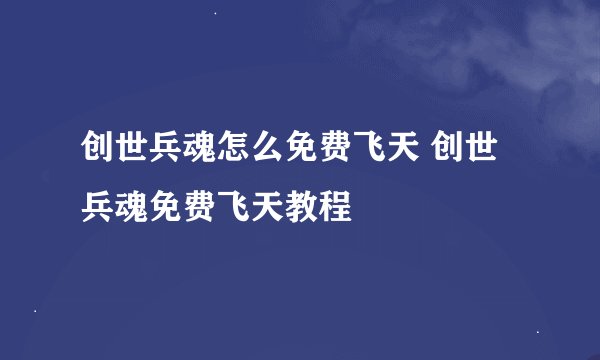 创世兵魂怎么免费飞天 创世兵魂免费飞天教程