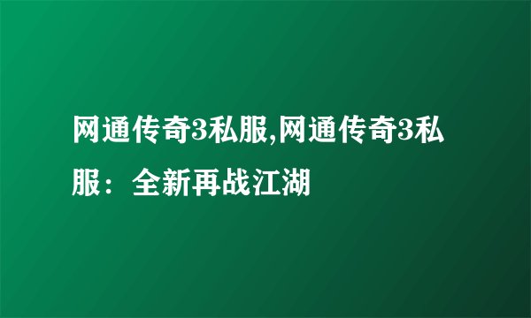 网通传奇3私服,网通传奇3私服：全新再战江湖